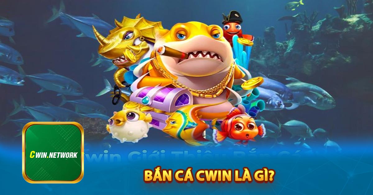 Bắn cá Cwin là gì?