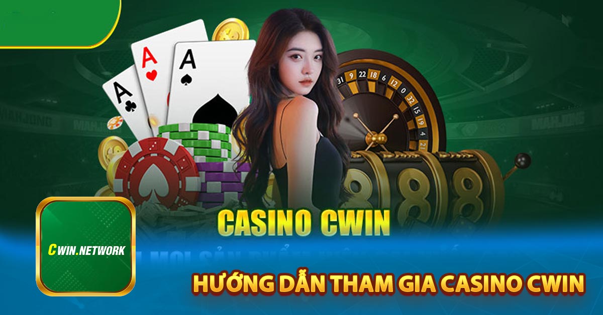 Hướng dẫn tham gia Casino Cwin